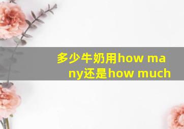 多少牛奶用how many还是how much